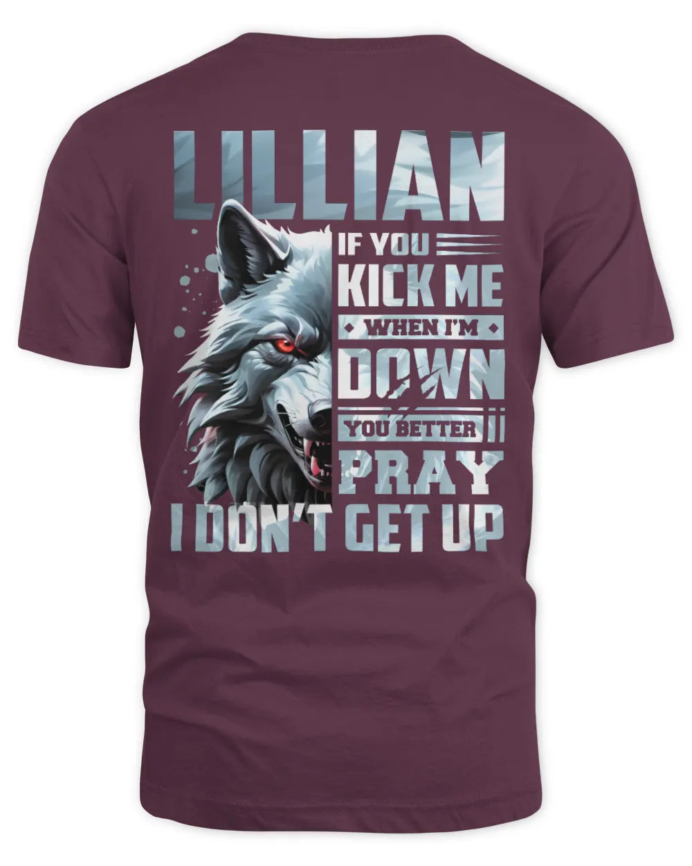 LILLIAN AP62-K4-666 - Personalized Fierce Wolf Quote Apparel “If You Kick Me When I’m Down, You Better Pray I Don’t Get Up” - Unisex Standard T-Shirt - Maroon