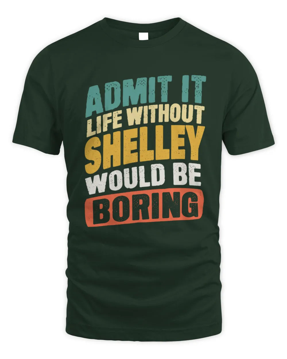 SHELLEY TP88-K4-229
Personalized Funny Quote Apparel “Life Without NAME Would Be Boring” - Unisex Standard T-Shirt - Forest Green
