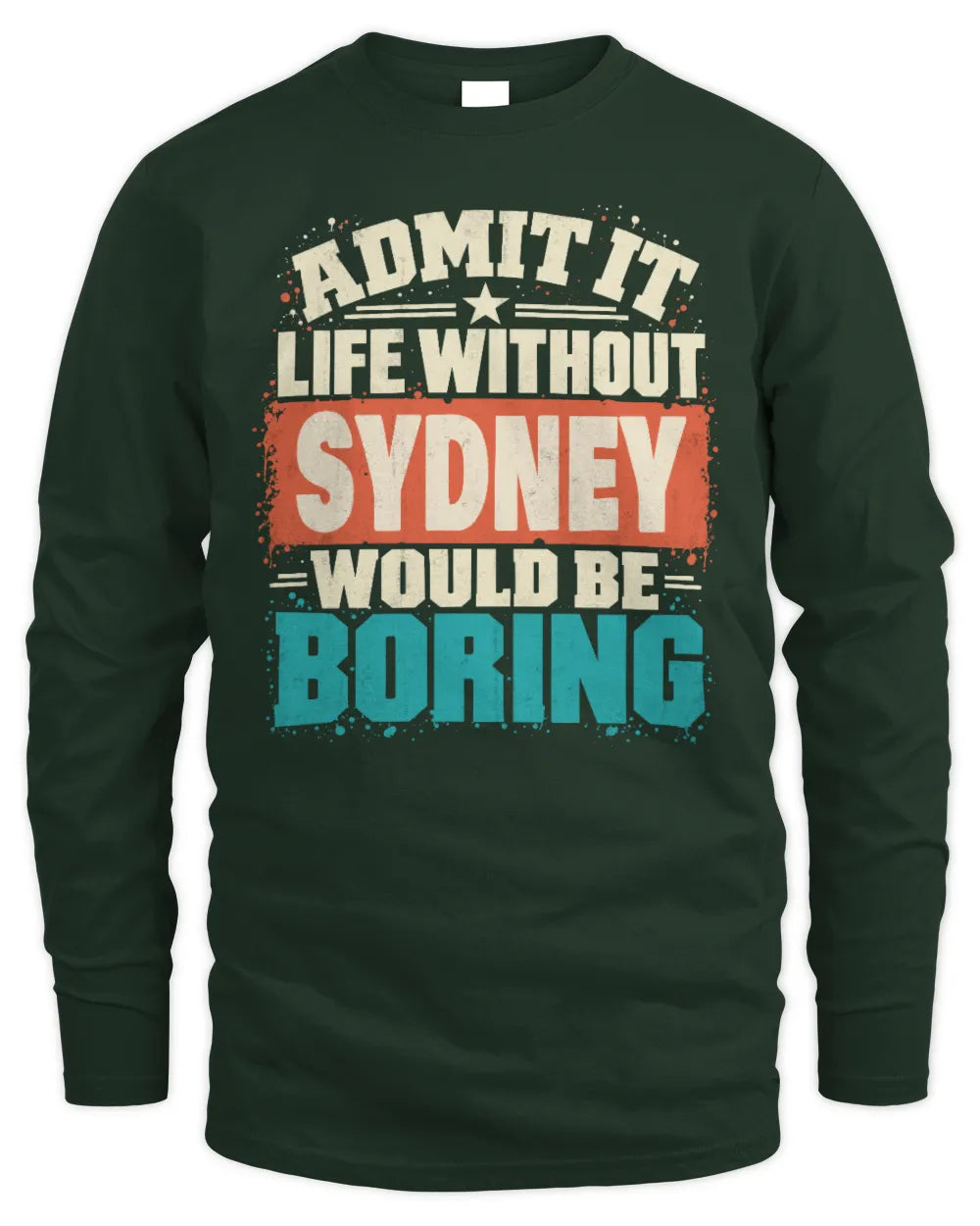 SYDNEY P02-TH11-226 Personalized Admit It Life Without [Name] Would Be Boring T-Shirt - Custom Name Funny Gift - Men's Long Sleeved T-Shirt - Forest Green