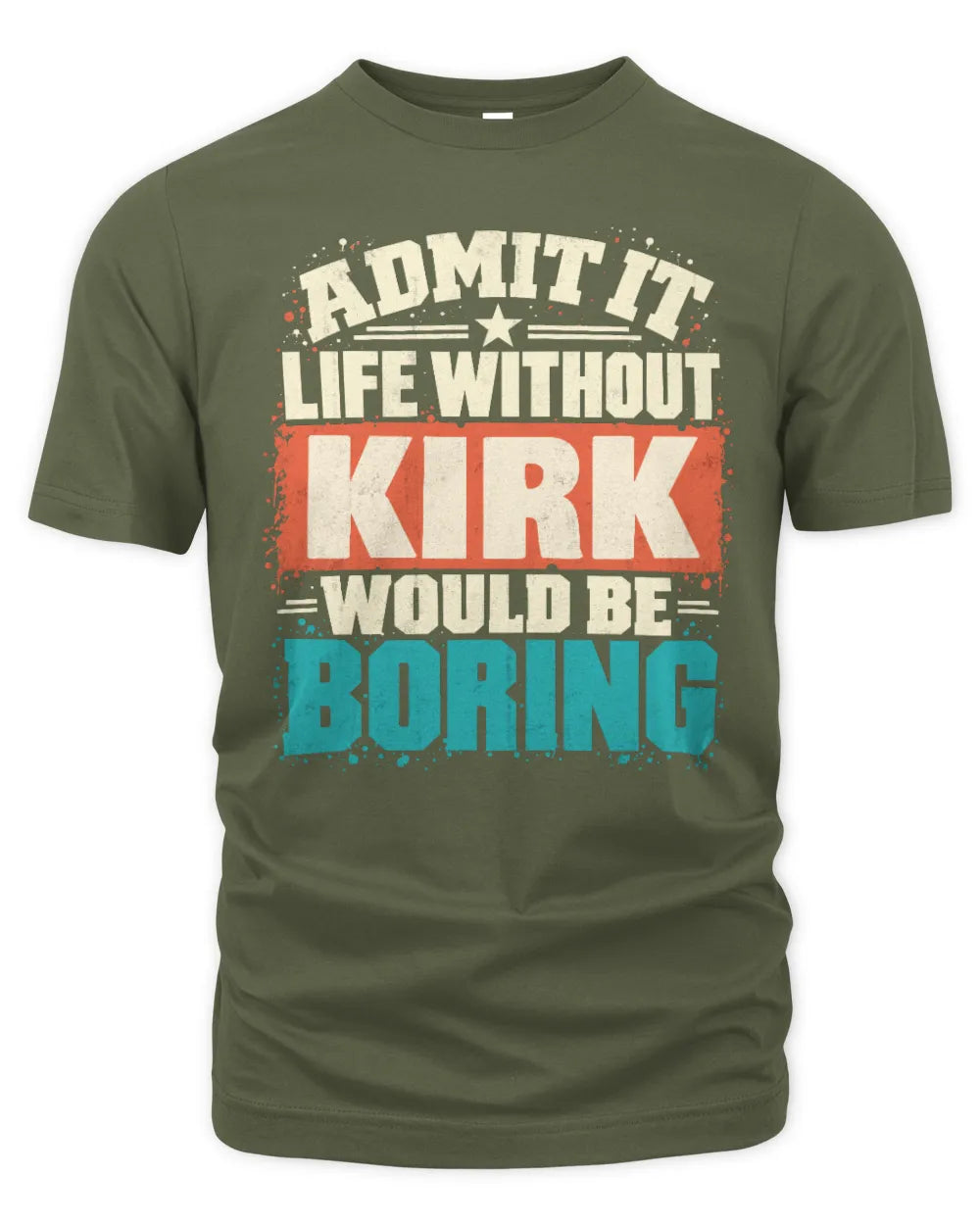 KIRK P02-TH11-226 Personalized Admit It Life Without [Name] Would Be Boring T-Shirt - Custom Name Funny Gift - Unisex Standard T-Shirt - Military Green