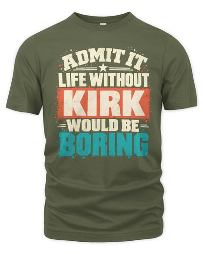 KIRK P02-TH11-226 Personalized Admit It Life Without [Name] Would Be Boring T-Shirt - Custom Name Funny Gift - Unisex Standard T-Shirt - Military Green