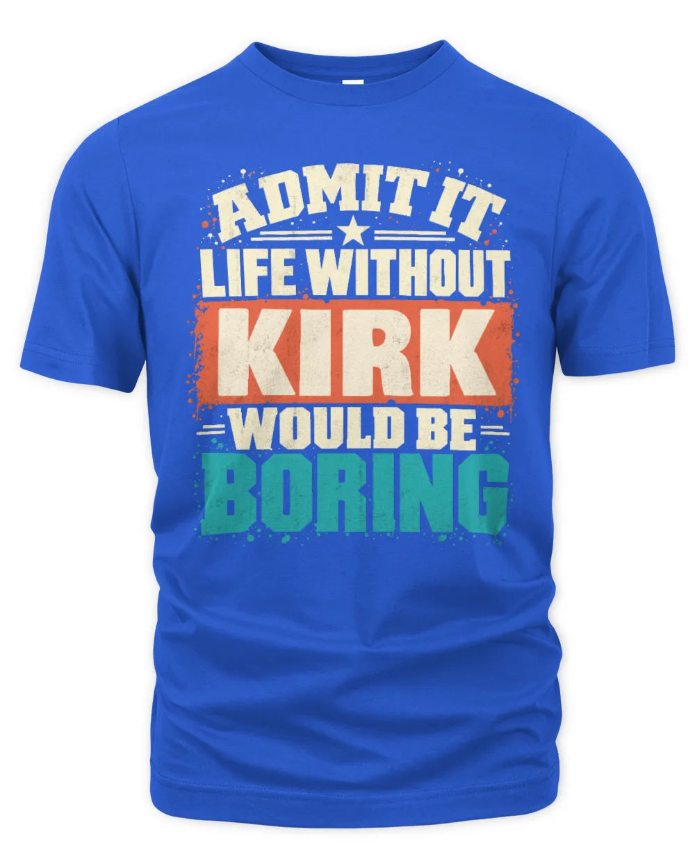 KIRK P02-TH11-226 Personalized Admit It Life Without [Name] Would Be Boring T-Shirt - Custom Name Funny Gift - Unisex Standard T-Shirt - Royal