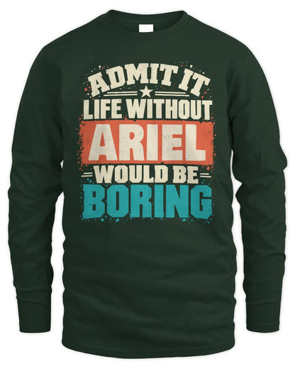 ARIEL P02-TH11-226 Personalized Admit It Life Without [Name] Would Be Boring T-Shirt - Custom Name Funny Gift - Men's Long Sleeved T-Shirt - Forest Green