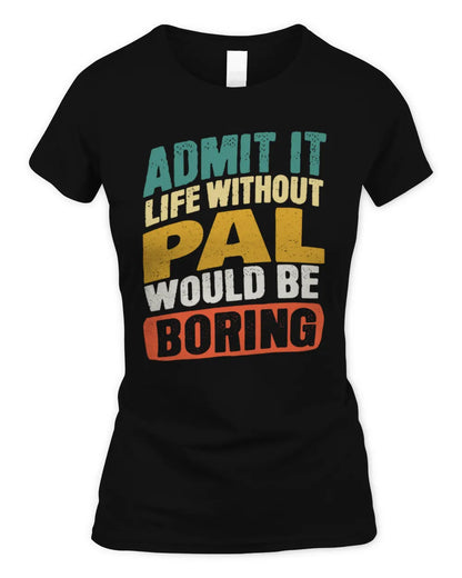 PAL TP88-K4-229
Personalized Funny Quote Apparel “Life Without NAME Would Be Boring” - Women's Standard T-Shirt - Black