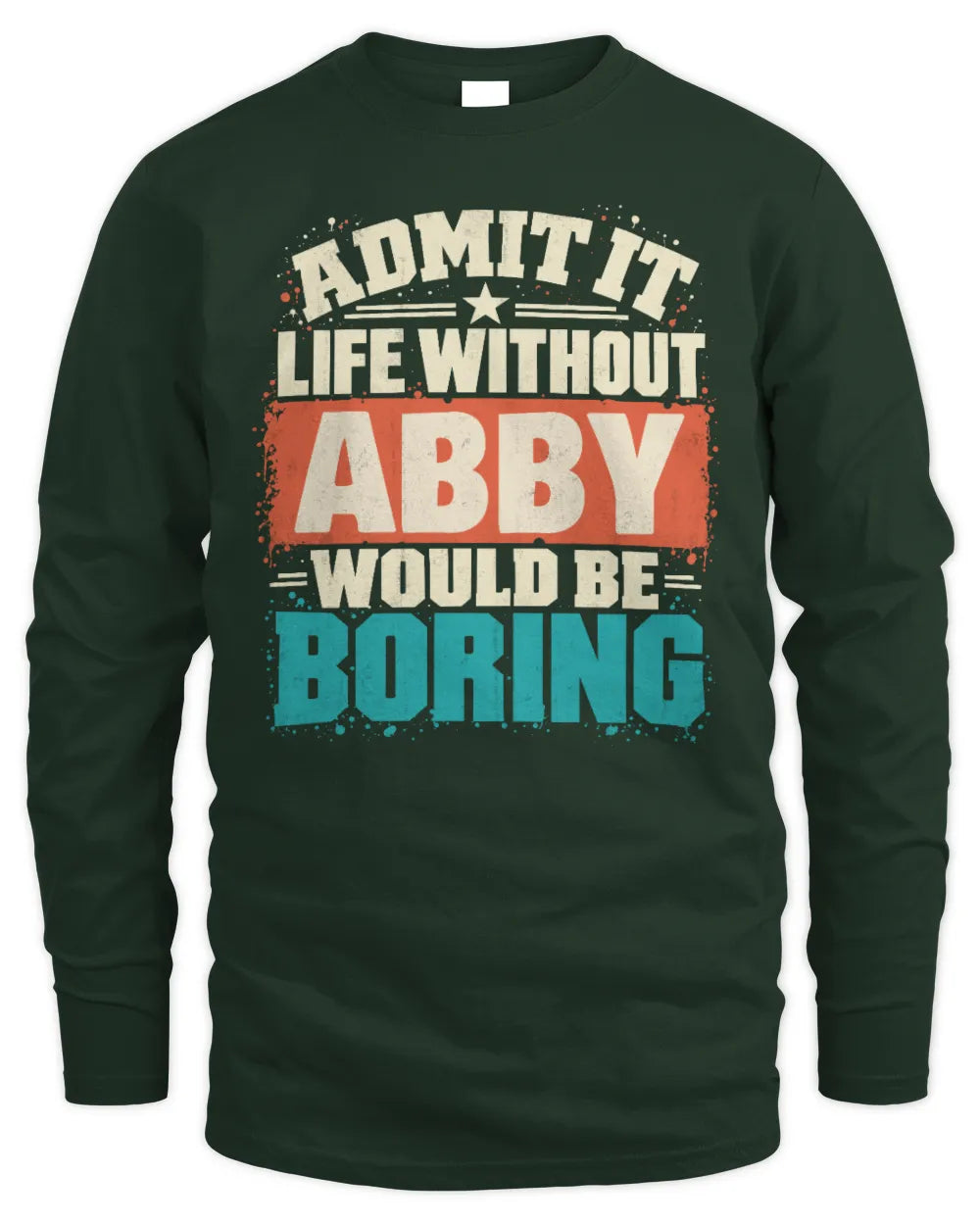 ABBY P02-TH11-226 Personalized Admit It Life Without [Name] Would Be Boring T-Shirt - Custom Name Funny Gift - Men's Long Sleeved T-Shirt - Forest Green