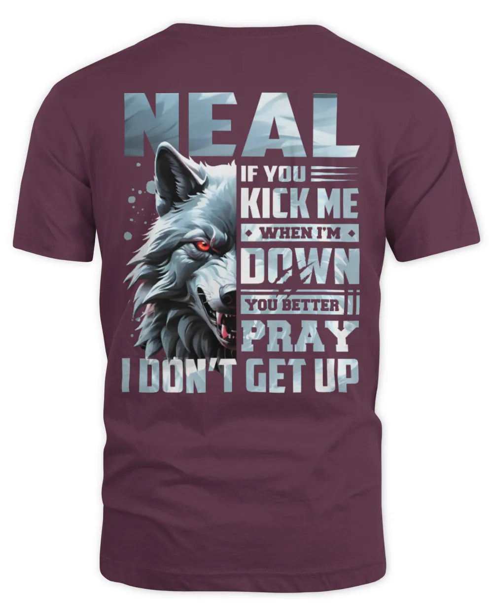NEAL AP62-K4-666 - Personalized Fierce Wolf Quote Apparel “If You Kick Me When I’m Down, You Better Pray I Don’t Get Up” - Unisex Standard T-Shirt - Maroon