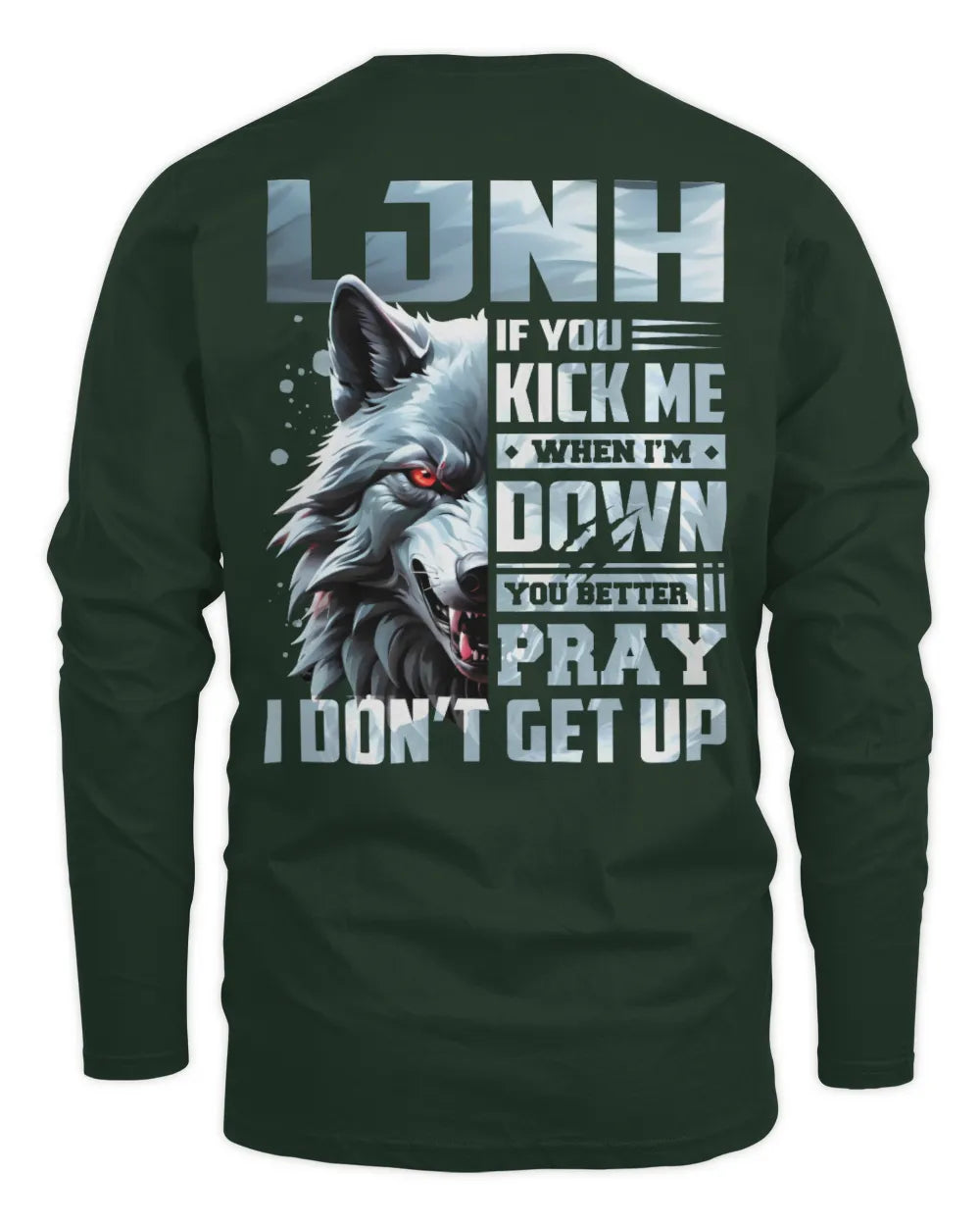 LJNH AP62-K4-666 - Personalized Fierce Wolf Quote Apparel “If You Kick Me When I’m Down, You Better Pray I Don’t Get Up” - Men's Long Sleeved T-Shirt - Forest Green