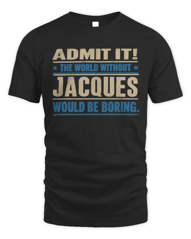 JACQUES TP68-K2-968 – Personalized Funny Quote Apparel “The World Without NAME Would Be Boring” - Unisex Standard T-Shirt - Black