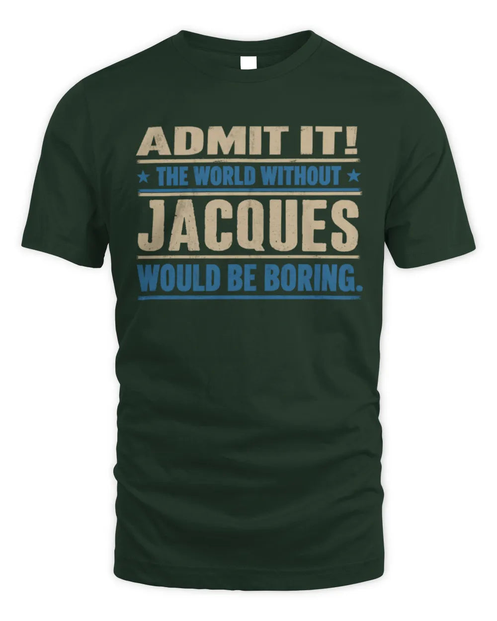JACQUES TP68-K2-968 – Personalized Funny Quote Apparel “The World Without NAME Would Be Boring” - Unisex Standard T-Shirt - Forest Green