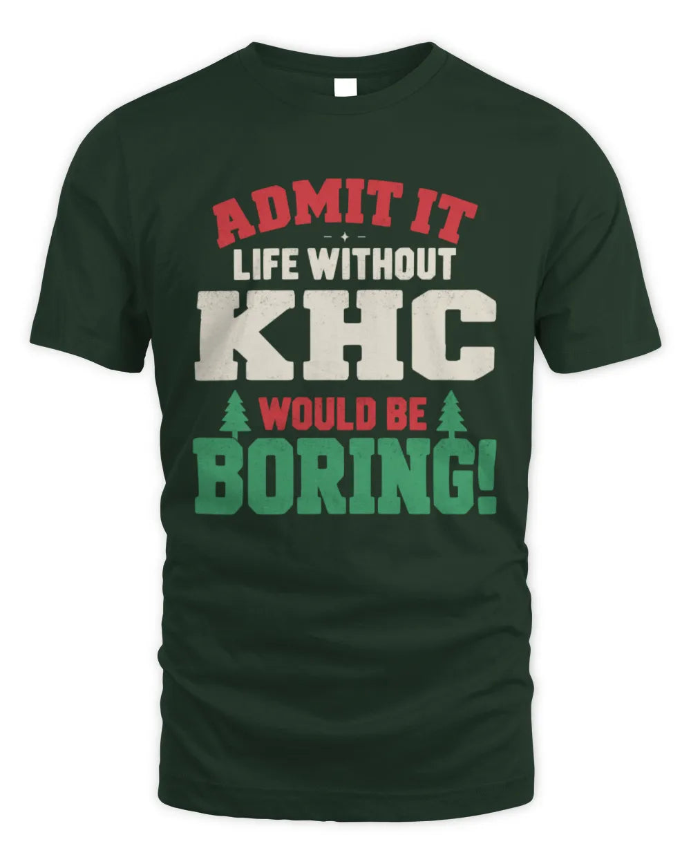 KHC P5 TH08 Christmas T-Shirt – “Life Without NAME Would Be Boring” - Unisex Standard T-Shirt - Forest Green