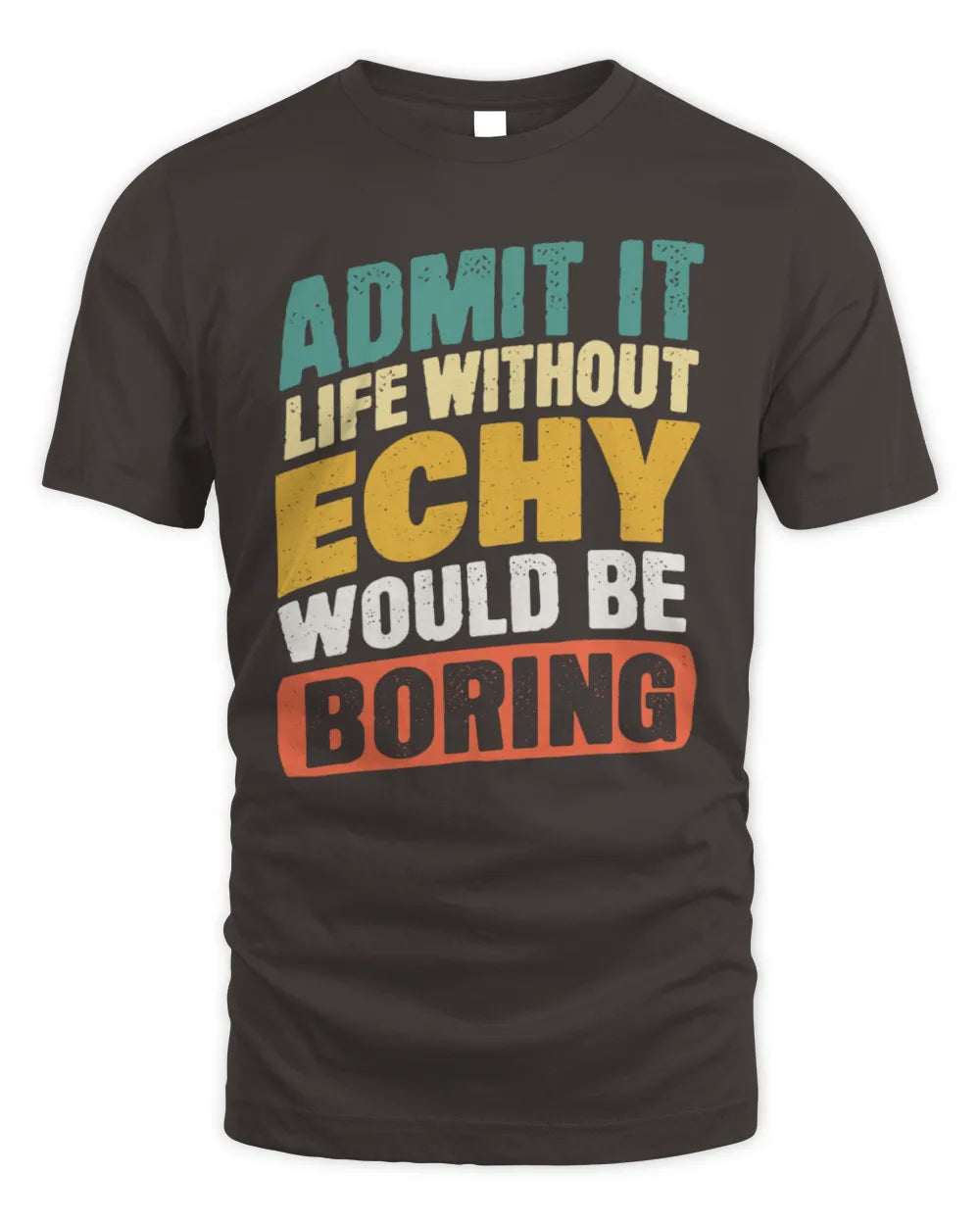 ECHY TP88-K4-229
Personalized Funny Quote Apparel “Life Without NAME Would Be Boring” - Unisex Standard T-Shirt - Dark Chocolate
