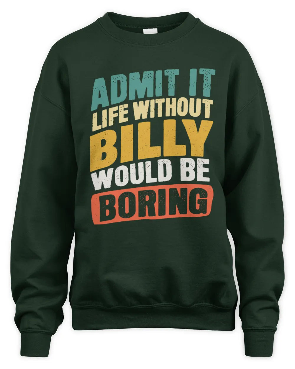 BILLY TP88-K4-229
Personalized Funny Quote Apparel “Life Without NAME Would Be Boring” - Unisex Sweatshirt - Forest Green