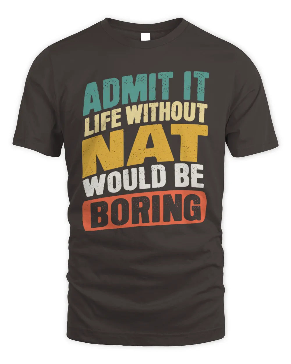 NAT TP88-K4-229
Personalized Funny Quote Apparel “Life Without NAME Would Be Boring” - Unisex Standard T-Shirt - Dark Chocolate