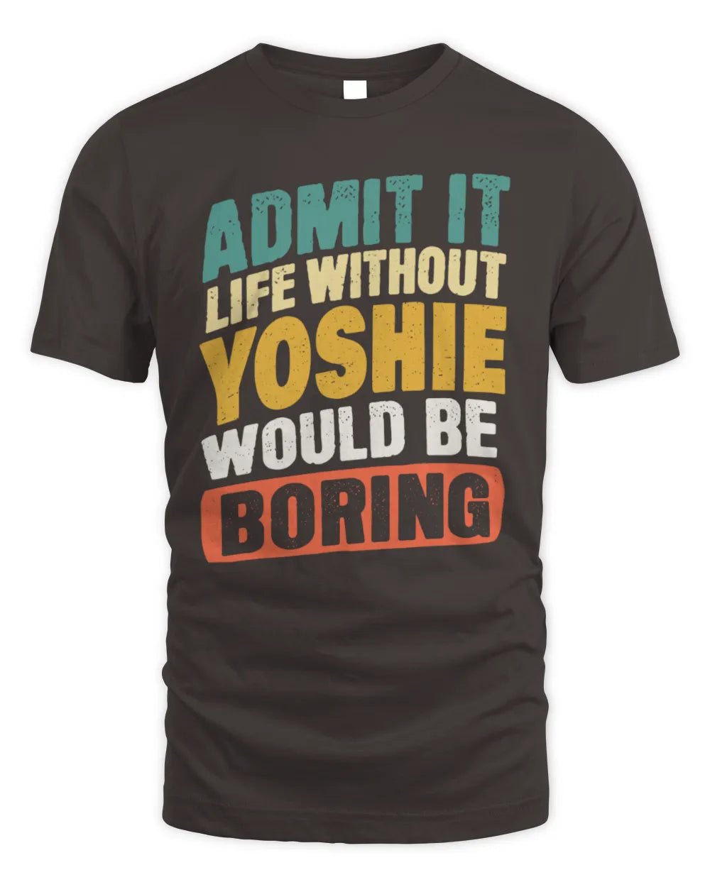YOSHIE TP88-K4-229
Personalized Funny Quote Apparel “Life Without NAME Would Be Boring” - Unisex Standard T-Shirt - Dark Chocolate