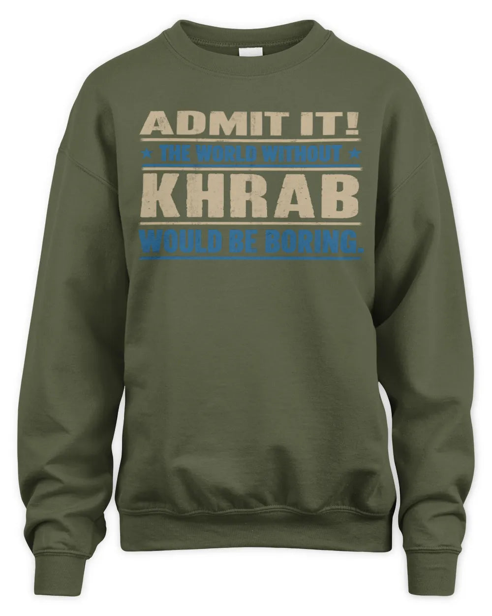 KHRAB TP68-K2-968 – Personalized Funny Quote Apparel “The World Without NAME Would Be Boring” - Unisex Sweatshirt - Military Green