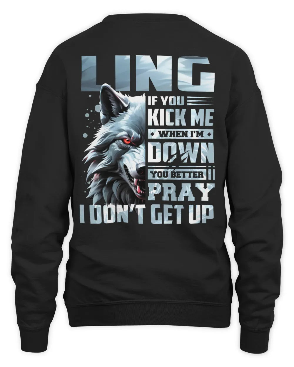 LING AP62-K4-666 - Personalized Fierce Wolf Quote Apparel “If You Kick Me When I’m Down, You Better Pray I Don’t Get Up” - Unisex Sweatshirt - Black