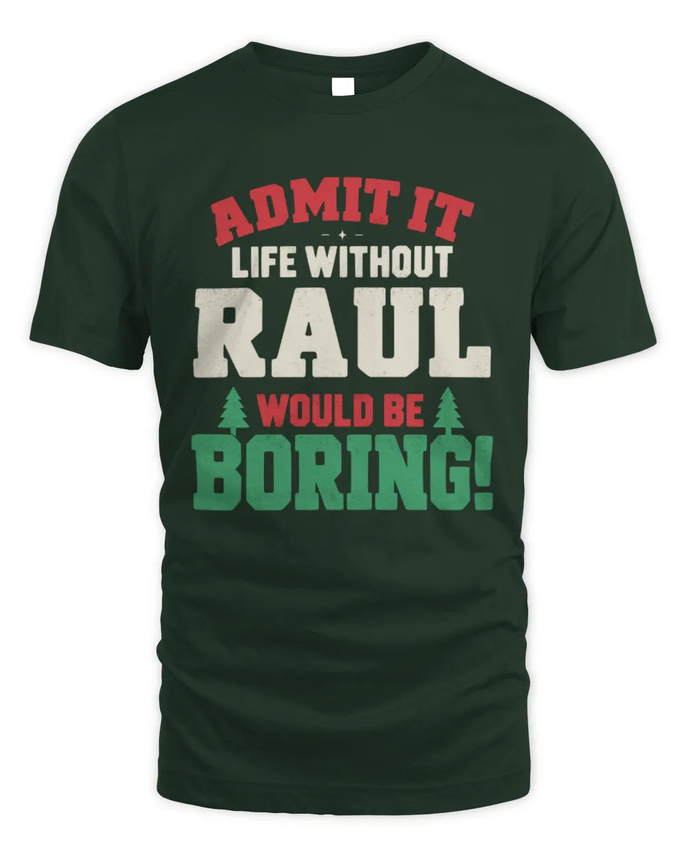 RAUL P5 TH08 Christmas T-Shirt – “Life Without NAME Would Be Boring” - Unisex Standard T-Shirt - Forest Green