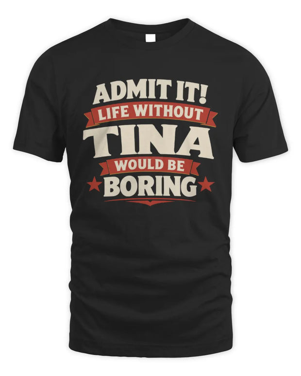 TINA P4 KT003 Personalized Funny Quote Apparel “Life Without NAME Would Be Boring”