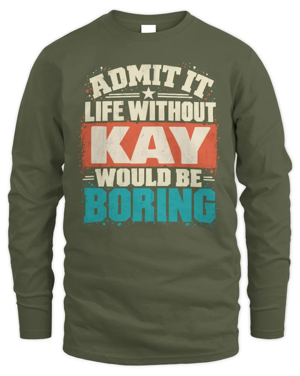 KAY P02-TH11-226 Personalized Admit It Life Without [Name] Would Be Boring T-Shirt - Custom Name Funny Gift - Men's Long Sleeved T-Shirt - Military Green