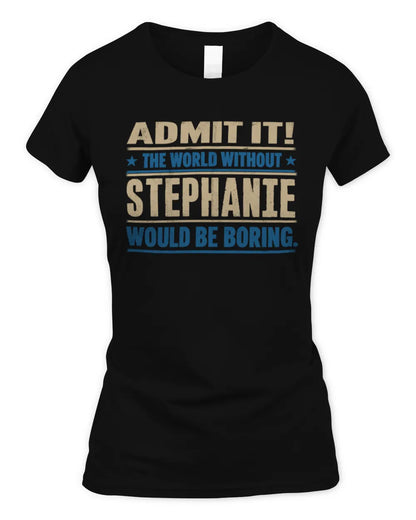 STEPHANIE TP68-K2-968 – Personalized Funny Quote Apparel “The World Without NAME Would Be Boring” - Women's Standard T-Shirt - Black