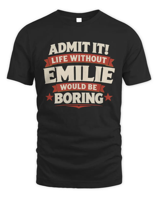 EMILIE P4 KT003 Personalized Funny Quote Apparel “Life Without NAME Would Be Boring”