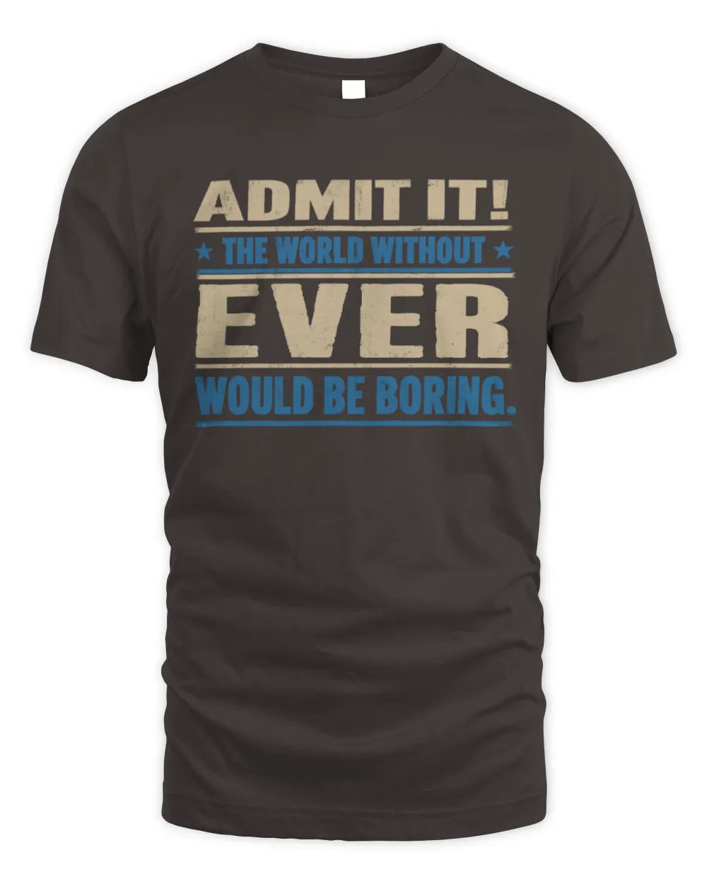 EVER TP68-K2-968 – Personalized Funny Quote Apparel “The World Without NAME Would Be Boring” - Unisex Standard T-Shirt - Dark Chocolate