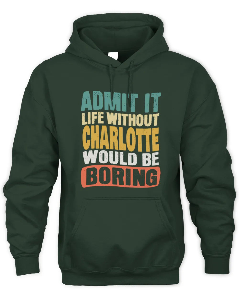 CHARLOTTE TP86-K3-229 Personalized Funny Quote Apparel “Life Without NAME Would Be Boring” - Unisex Hoodie - Forest Green