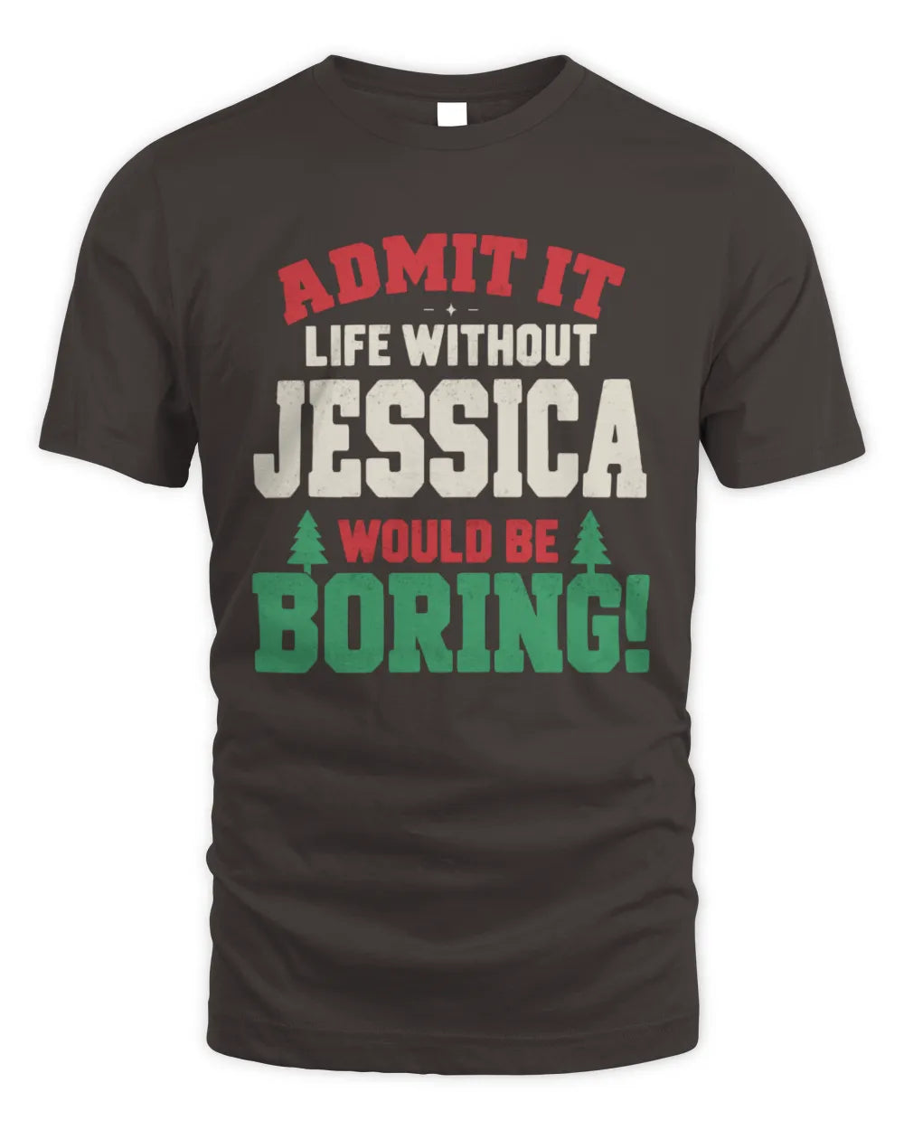 JESSICA P5 TH08 Christmas T-Shirt – “Life Without NAME Would Be Boring” - Unisex Standard T-Shirt - Dark Chocolate