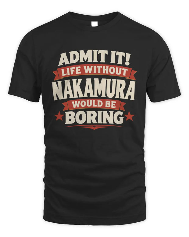 NAKAMURA P4 KT003 Personalized Funny Quote Apparel “Life Without NAME Would Be Boring”