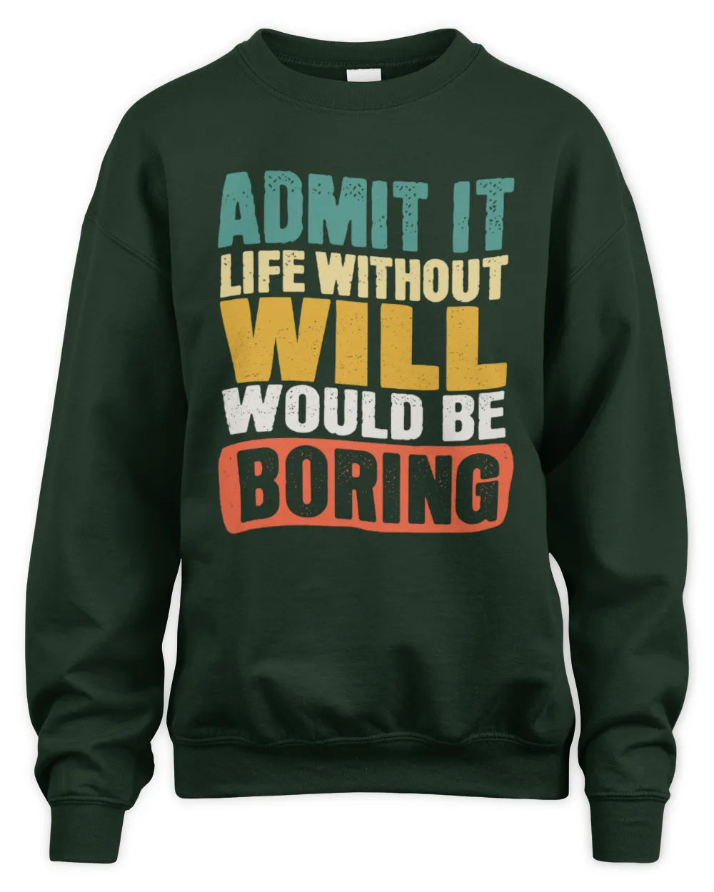 WILL TP86-K3-229 Personalized Funny Quote Apparel “Life Without NAME Would Be Boring” - Unisex Sweatshirt - Forest Green
