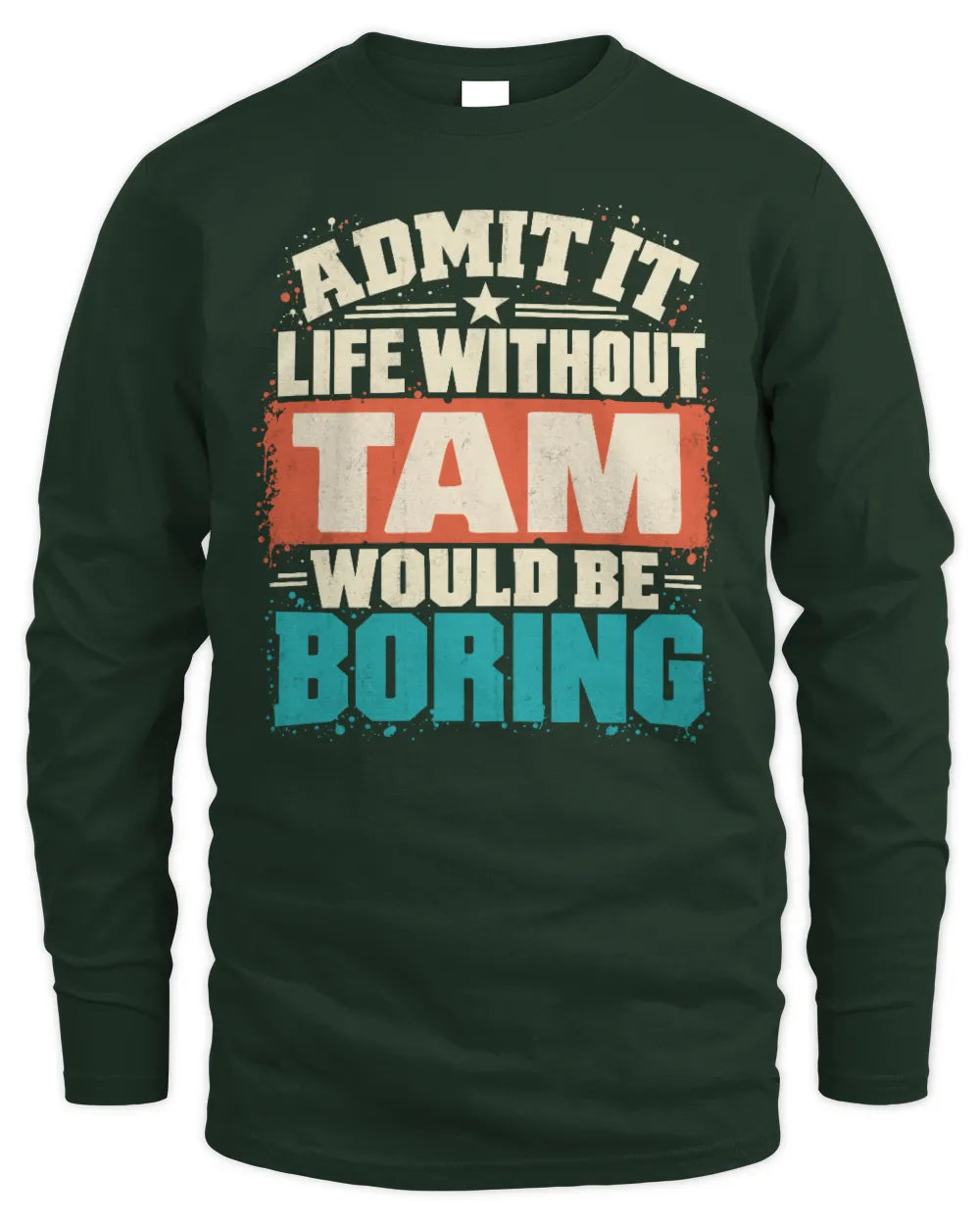 TAM P02-TH11-226 Personalized Admit It Life Without [Name] Would Be Boring T-Shirt - Custom Name Funny Gift - Men's Long Sleeved T-Shirt - Forest Green