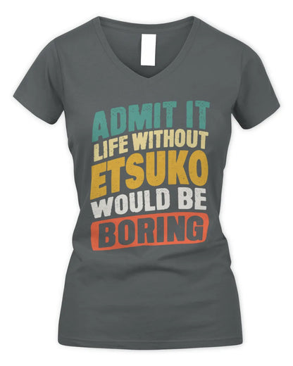 ETSUKO TP88-K4-229
Personalized Funny Quote Apparel “Life Without NAME Would Be Boring” - Women's V-Neck T-Shirt - Charcoal