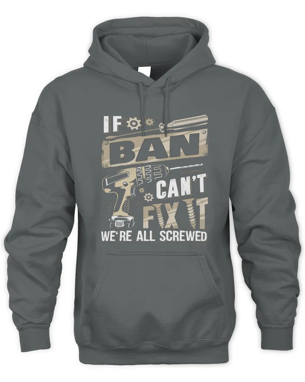 BAN TX03 P02 - Personalized Handyman Mechanic Shirt “If NAME Can’t Fix It, We’re All Screwed” - Unisex Hoodie - Charcoal