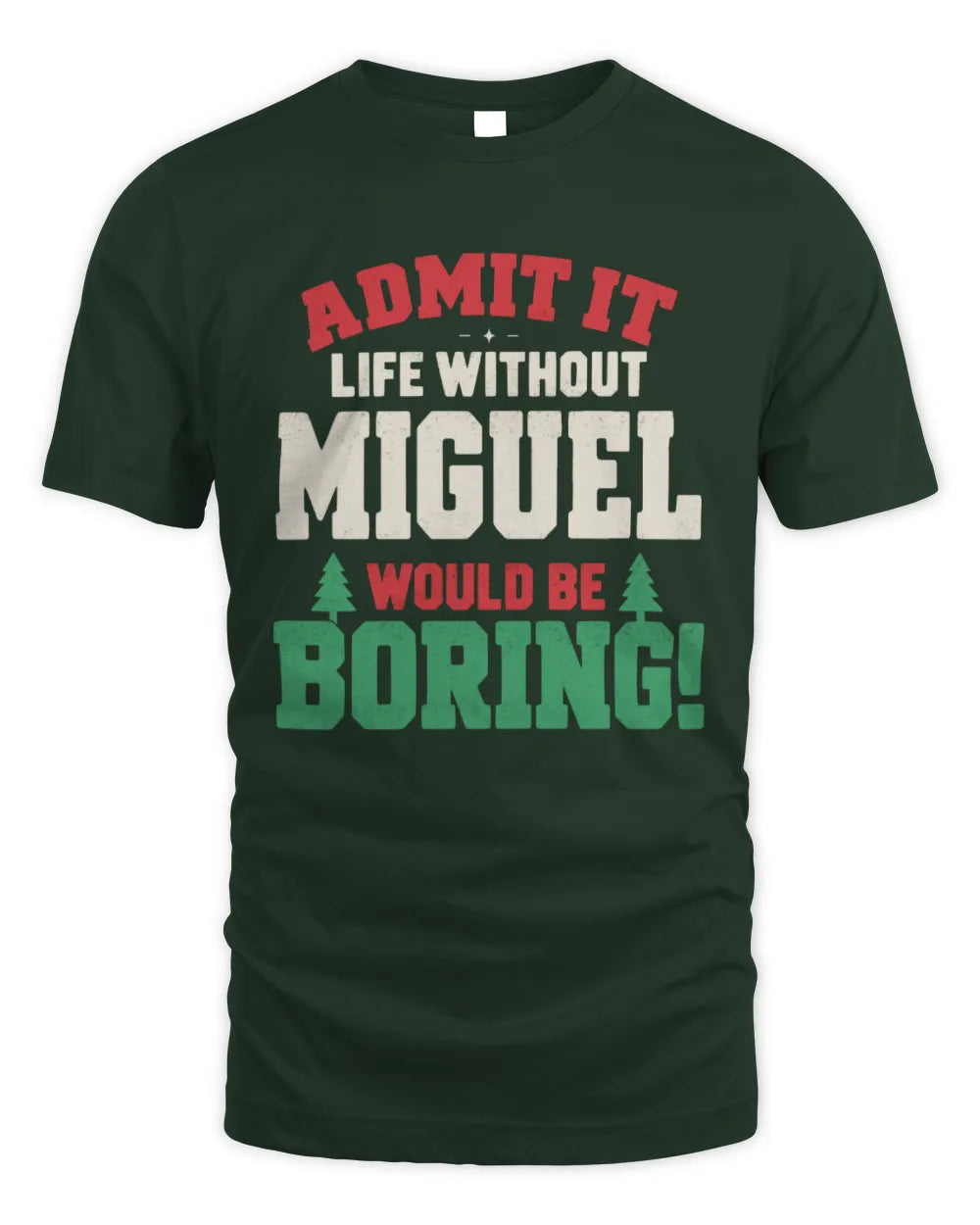 MIGUEL P5 TH08 Christmas T-Shirt – “Life Without NAME Would Be Boring” - Unisex Standard T-Shirt - Forest Green