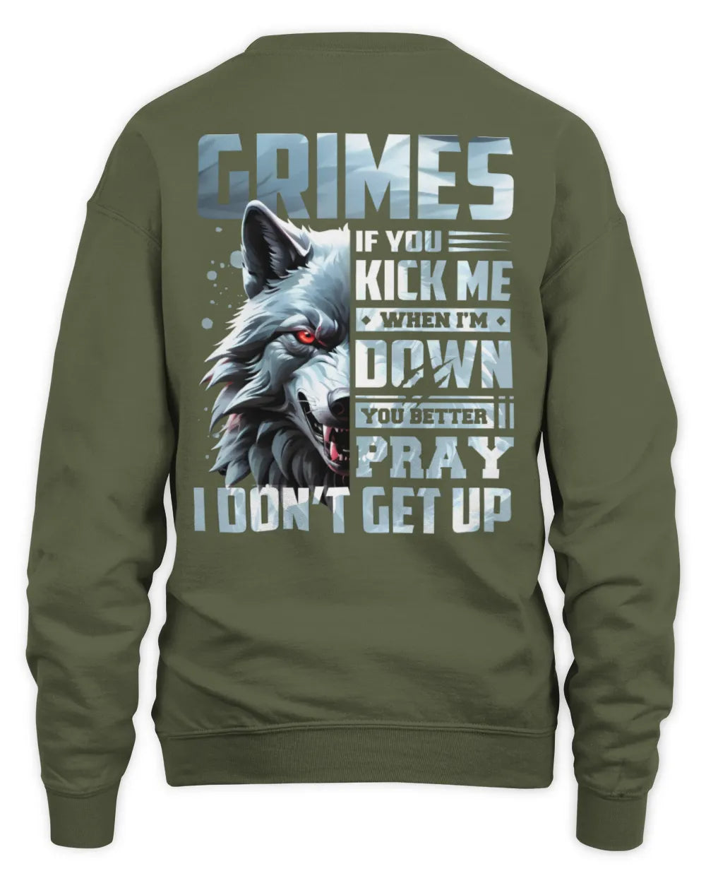 GRIMES AP62-K4-666 - Personalized Fierce Wolf Quote Apparel “If You Kick Me When I’m Down, You Better Pray I Don’t Get Up” - Unisex Sweatshirt - Military Green