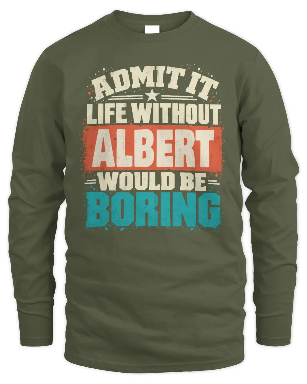 ALBERT P02-TH11-226 Personalized Admit It Life Without [Name] Would Be Boring T-Shirt - Custom Name Funny Gift - Men's Long Sleeved T-Shirt - Military Green