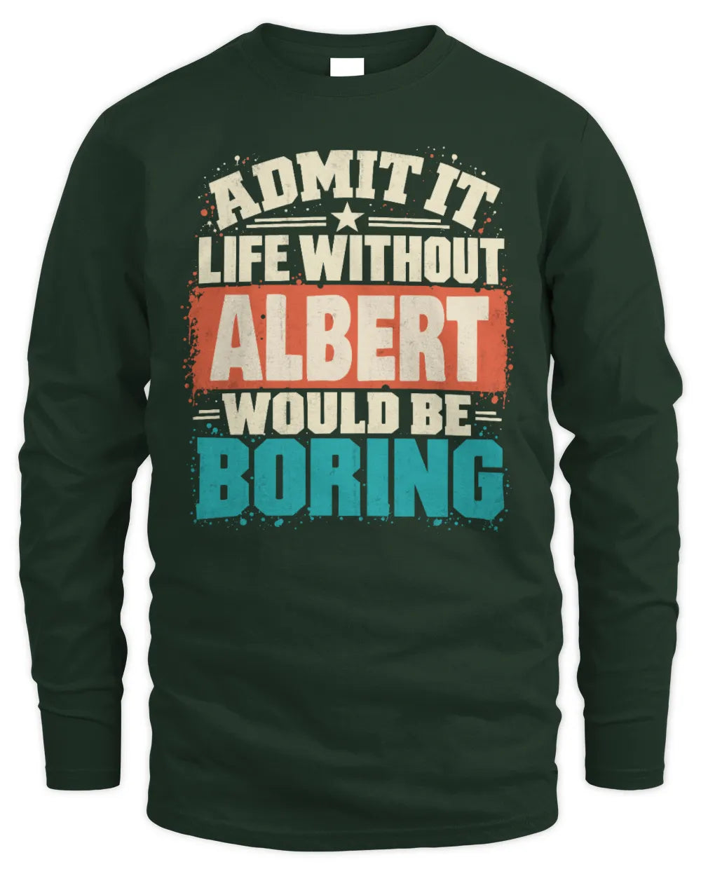 ALBERT P02-TH11-226 Personalized Admit It Life Without [Name] Would Be Boring T-Shirt - Custom Name Funny Gift - Men's Long Sleeved T-Shirt - Forest Green
