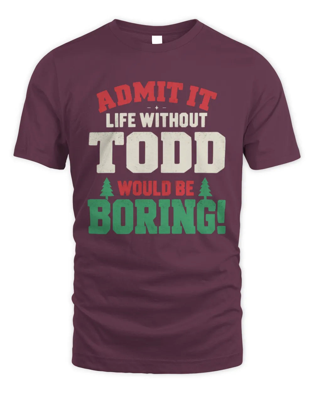 TODD P5 TH08 Christmas T-Shirt – “Life Without NAME Would Be Boring” - Unisex Standard T-Shirt - Maroon