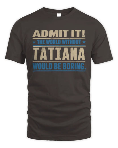 TATIANA TP68-K2-968 – Personalized Funny Quote Apparel “The World Without NAME Would Be Boring” - Unisex Standard T-Shirt - Dark Chocolate