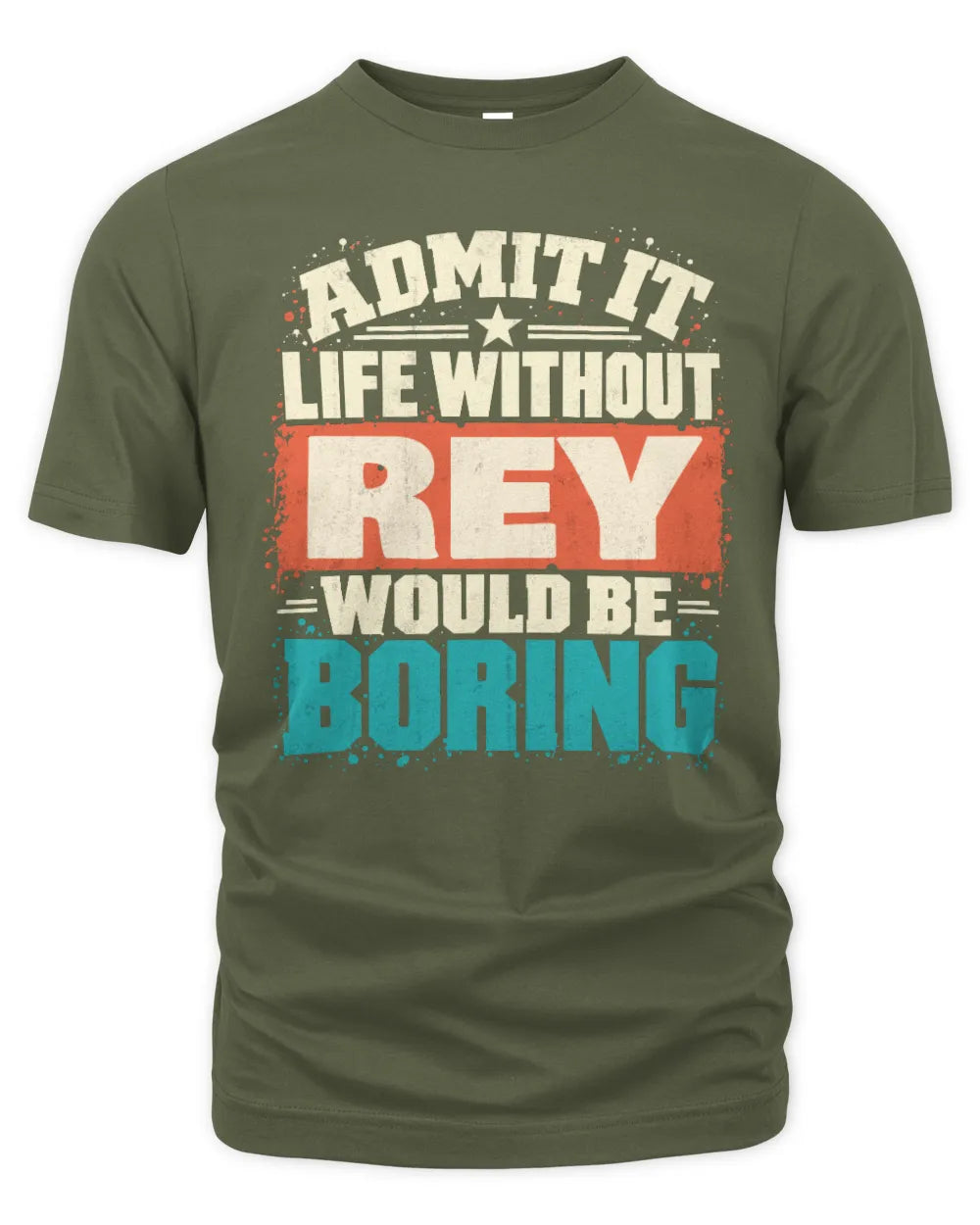 REY P02-TH11-226 Personalized Admit It Life Without [Name] Would Be Boring T-Shirt - Custom Name Funny Gift - Unisex Standard T-Shirt - Military Green