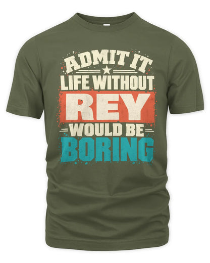 REY P02-TH11-226 Personalized Admit It Life Without [Name] Would Be Boring T-Shirt - Custom Name Funny Gift - Unisex Standard T-Shirt - Military Green
