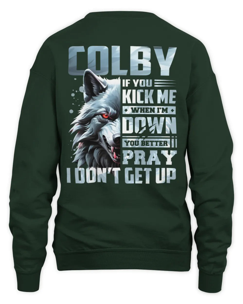 COLBY AP62-K4-666 - Personalized Fierce Wolf Quote Apparel “If You Kick Me When I’m Down, You Better Pray I Don’t Get Up” - Unisex Sweatshirt - Forest Green
