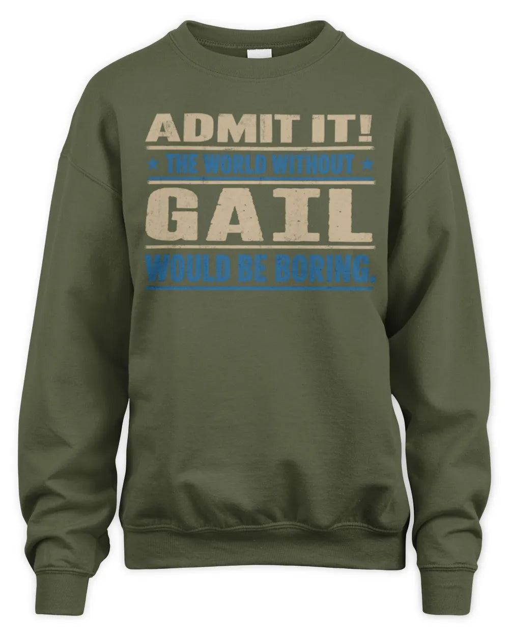 GAIL TP68-K2-968 – Personalized Funny Quote Apparel “The World Without NAME Would Be Boring” - Unisex Sweatshirt - Military Green