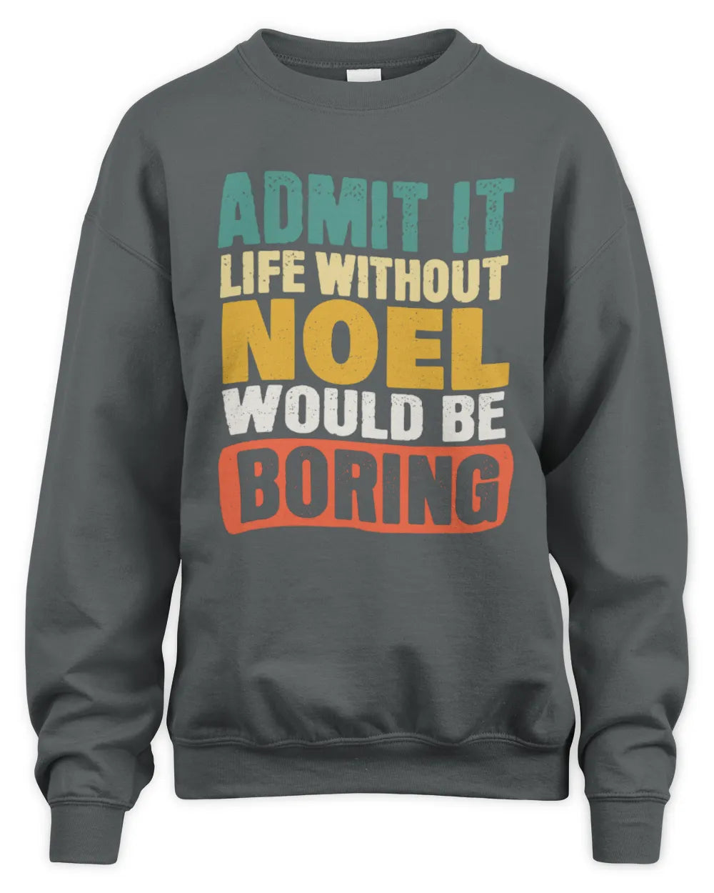 NOEL TP86-K3-229 Personalized Funny Quote Apparel “Life Without NAME Would Be Boring” - Unisex Sweatshirt - Charcoal