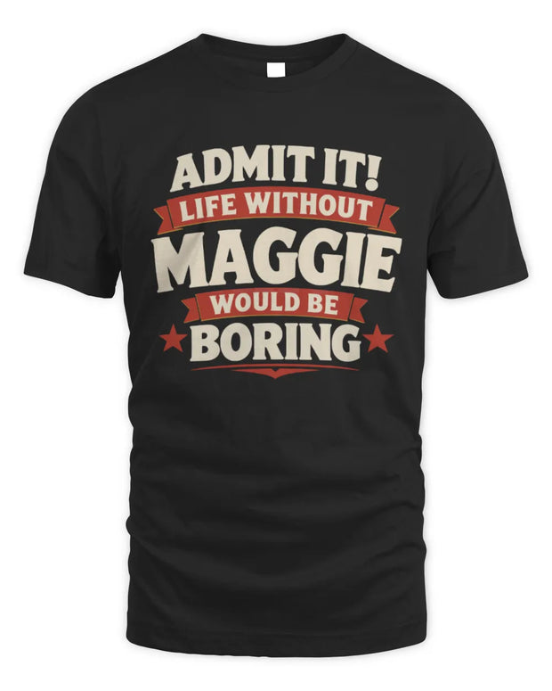 MAGGIE P4 KT003 Personalized Funny Quote Apparel “Life Without NAME Would Be Boring”