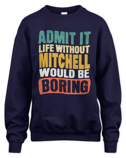 MITCHELL TP86-K3-229 Personalized Funny Quote Apparel “Life Without NAME Would Be Boring” - Unisex Sweatshirt - Navy