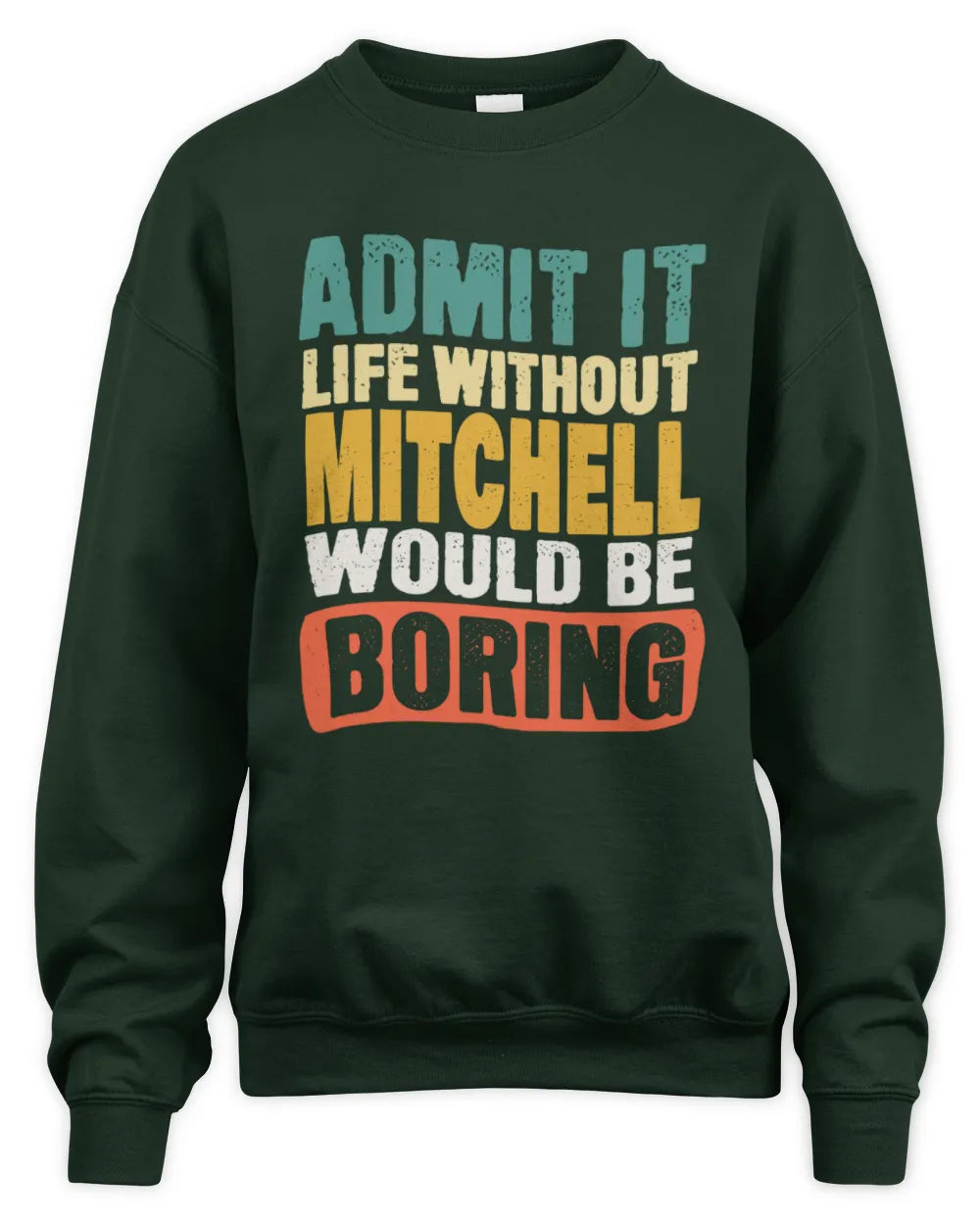 MITCHELL TP86-K3-229 Personalized Funny Quote Apparel “Life Without NAME Would Be Boring” - Unisex Sweatshirt - Forest Green