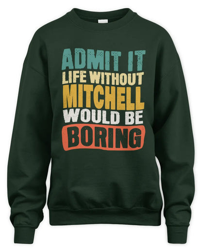 MITCHELL TP86-K3-229 Personalized Funny Quote Apparel “Life Without NAME Would Be Boring” - Unisex Sweatshirt - Forest Green