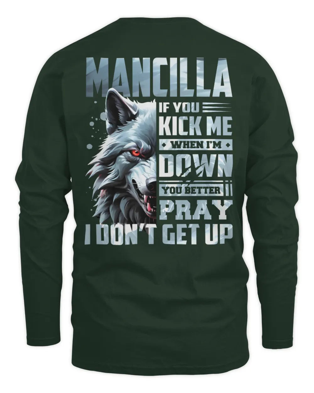 MANCILLA AP62-K4-666 - Personalized Fierce Wolf Quote Apparel “If You Kick Me When I’m Down, You Better Pray I Don’t Get Up” - Men's Long Sleeved T-Shirt - Forest Green