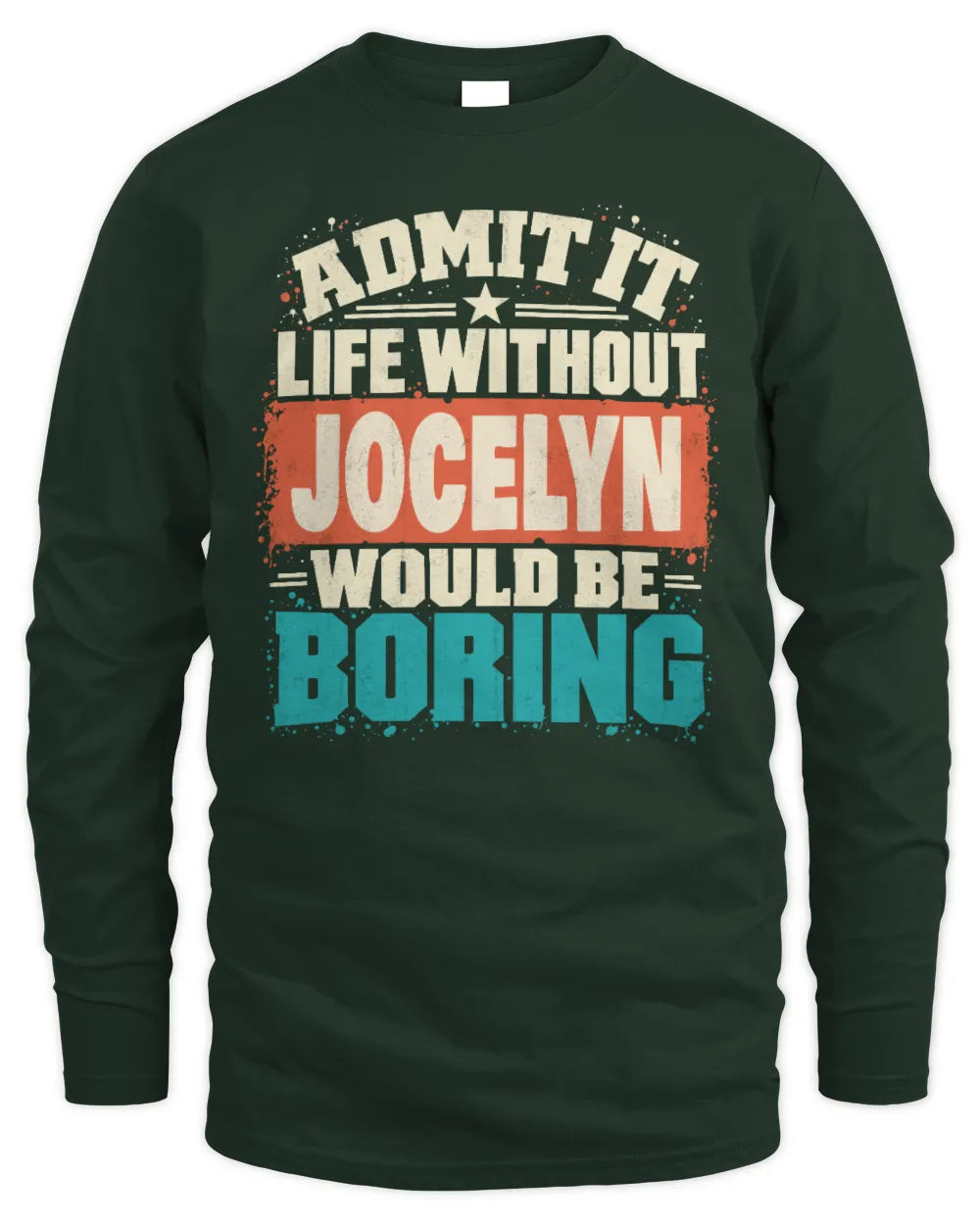 JOCELYN P02-TH11-226 Personalized Admit It Life Without [Name] Would Be Boring T-Shirt - Custom Name Funny Gift - Men's Long Sleeved T-Shirt - Forest Green